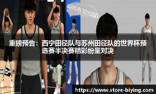 重磅预告：西宁田径队与苏州田径队的世界杯预选赛半决赛精彩纷呈对决